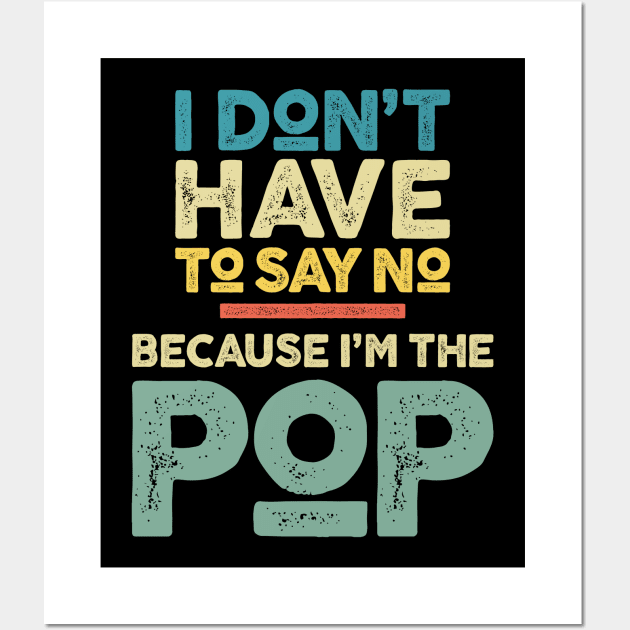 I Don't Have To Say No Because I'm The Pop Wall Art by cidolopez